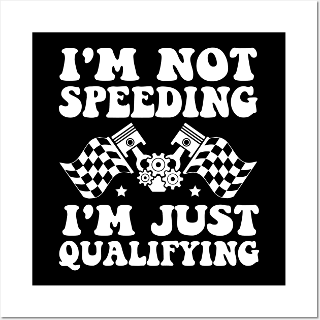 I'm Not Speeding I'm Just Qualifying Wall Art by MetalHoneyDesigns